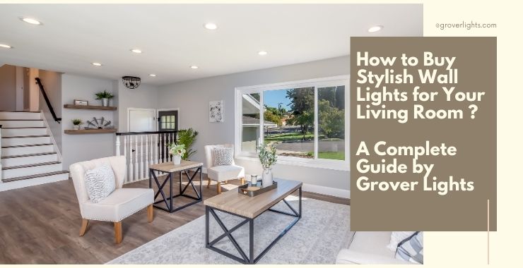 How to Buy Stylish Wall Lights for Your Living Room ? – A Complete Guide by Grover Lights